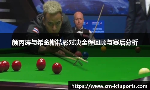 颜丙涛与希金斯精彩对决全程回顾与赛后分析