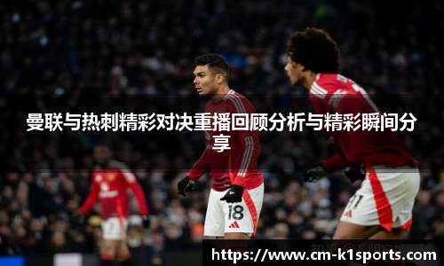 曼联与热刺精彩对决重播回顾分析与精彩瞬间分享