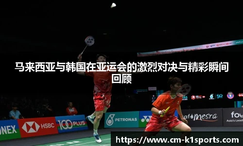 马来西亚与韩国在亚运会的激烈对决与精彩瞬间回顾